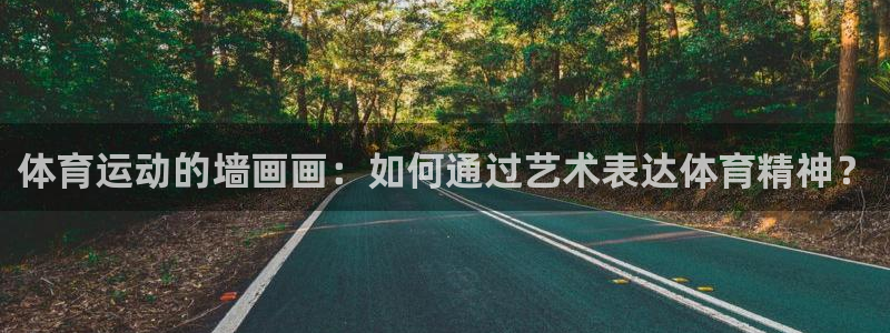 杏耀体育代理：体育运动的墙画画：如何通过艺术表达体育精神？