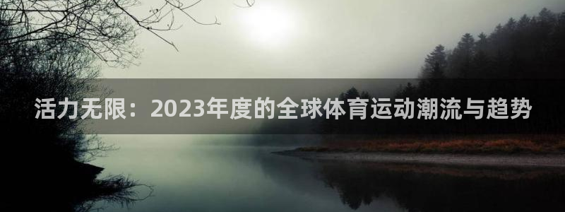 杏耀f平台注册：活力无限：2023年度的全球体育运动潮流与趋势