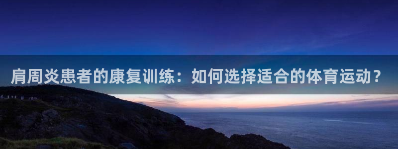 东莞市意昂电子科技有限公司：肩周炎患者的康复训练：如何选择适合的体育运动？