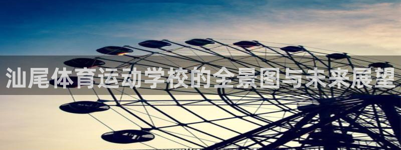 意昂平台招商：汕尾体育运动学校的全景图与未来展望