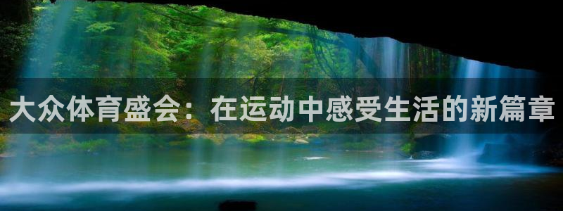 意昂5注册：大众体育盛会：在运动中感受生活的新篇章