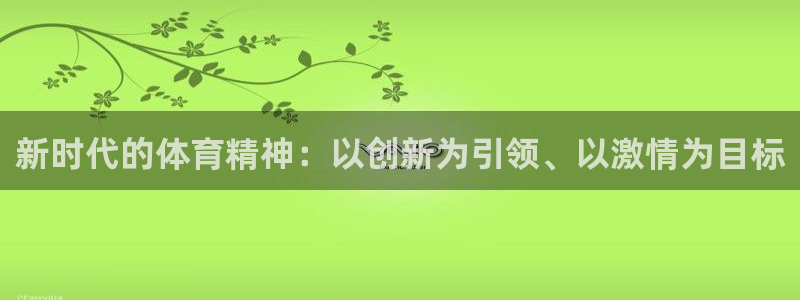 意昂平台注册：新时代的体育精神：以创新为引领、以激情为目标